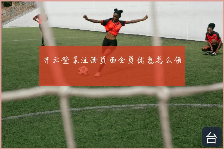 开云登录注册页面会员优惠怎么领