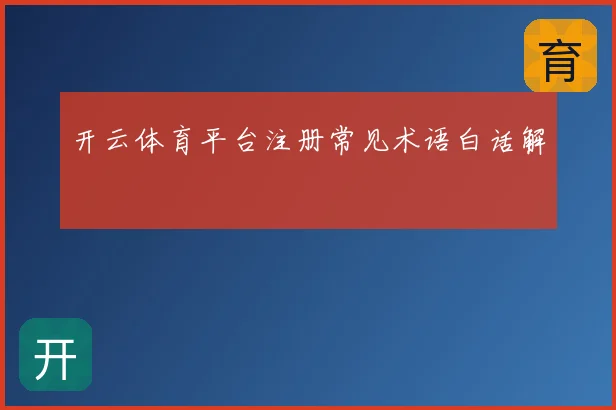 开云体育平台注册常见术语白话解